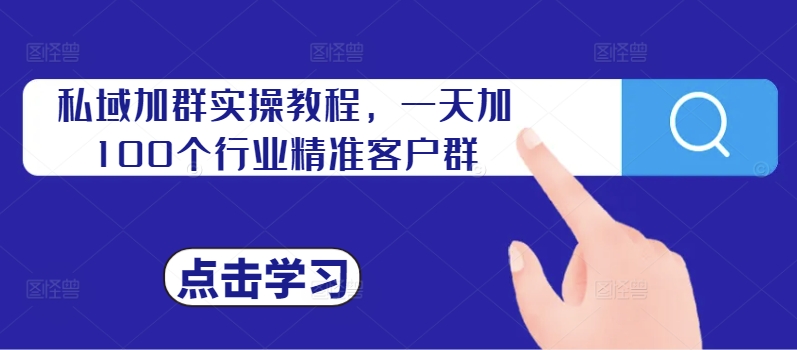 私域加群实操教程，一天加100个行业精准客户群-翻身站