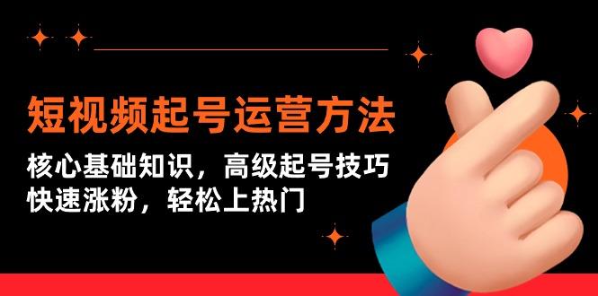 (9562期)短视频起号运营方法：核心基础知识，高级起号技巧，快速涨粉，轻松上热门-翻身站
