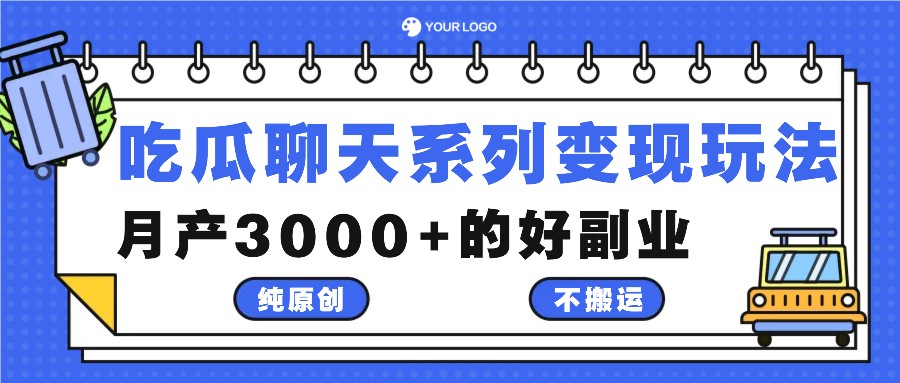 吃瓜聊天系列变现玩法，纯原创不搬运，月产3000+的好副业-翻身站