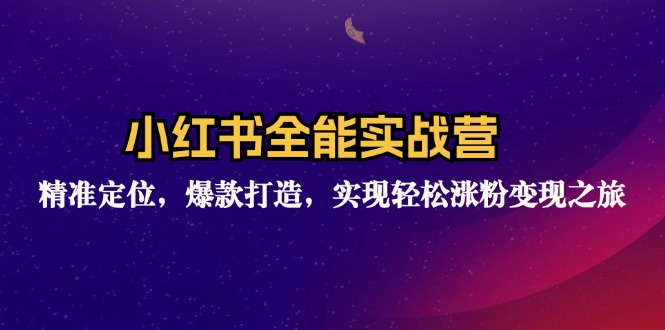 小红书全能实战营：精准定位，爆款打造，实现轻松涨粉变现之旅-翻身站