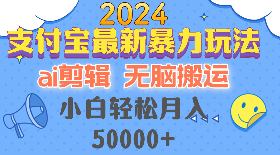 2024支付宝最新暴力玩法，AI剪辑，无脑搬运，小白轻松月入50000+-翻身站