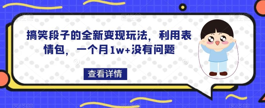 搞笑段子的全新变现玩法，利用表情包，一个月1w+没有问题【揭秘】-翻身站