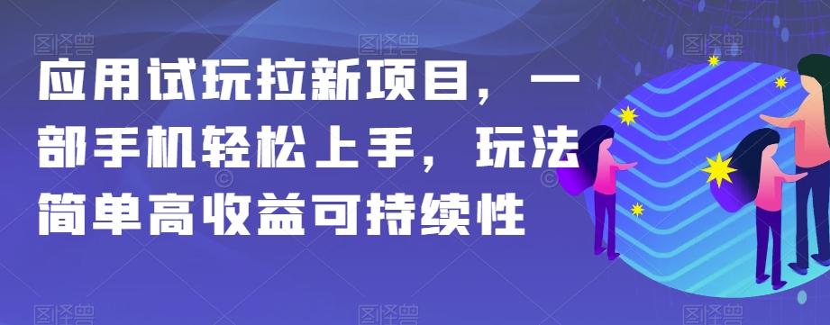 应用试玩拉新项目，一部手机轻松上手，玩法简单高收益可持续性【揭秘】-翻身站