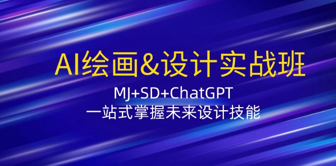 AI绘画&设计实战班：MJ+SD+ChatGPT，一站式掌握未来设计技能-翻身站