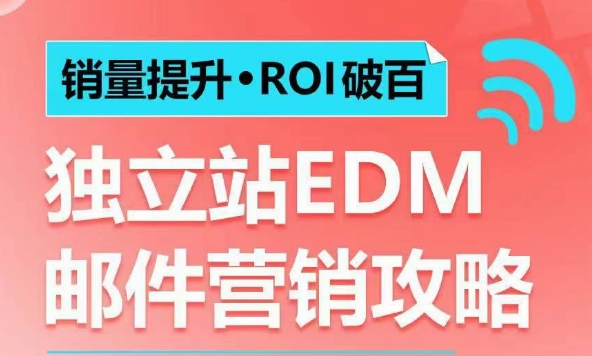 销量提升•ROI破百 独立站EDM邮件营销攻略，如何通过邮件营销每年获得100万美金销售额!-翻身站
