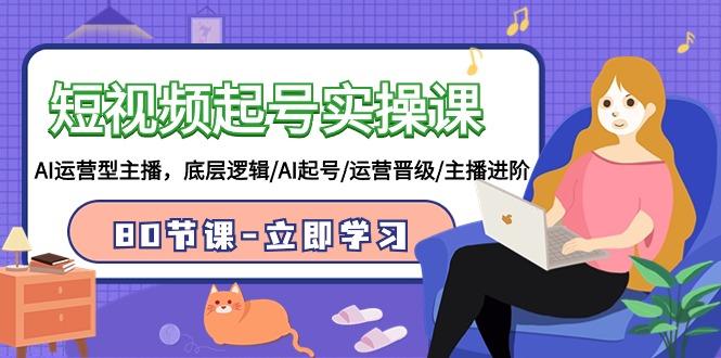 (9470期)短视频起号实操课，AI运营型主播，底层逻辑/AI起号/运营晋级/主播进阶/80节-翻身站
