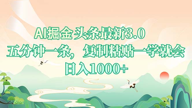 AI掘头条最新3.0，5分钟一条，复制粘贴一学就会，日入1000+-翻身站