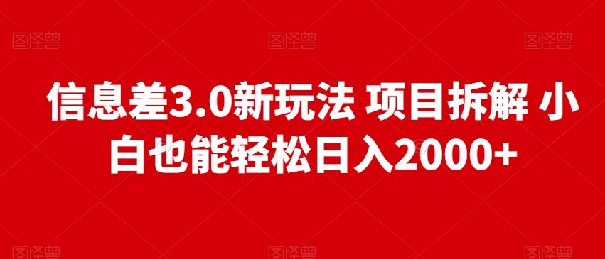 信息差3.0新玩法项目拆解小白也能轻松日入2000+-翻身站