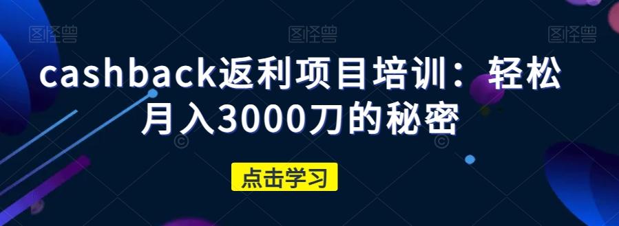 cashback返利项目培训：轻松月入3000刀的秘密-翻身站