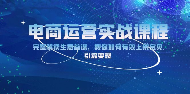 电商运营实战课程：完整解读生意参谋，教你如何有效上架宝贝，引流变现-翻身站