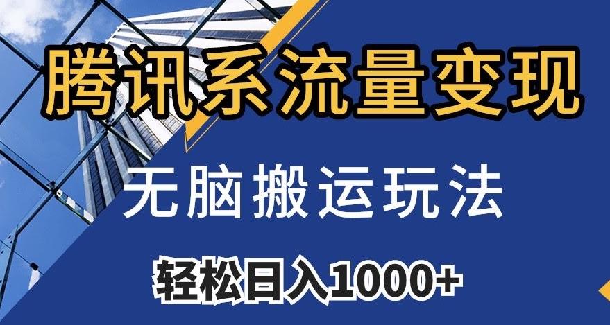 腾讯系流量变现，无脑搬运玩法，日入1000+（附481G素材）【揭秘】-翻身站