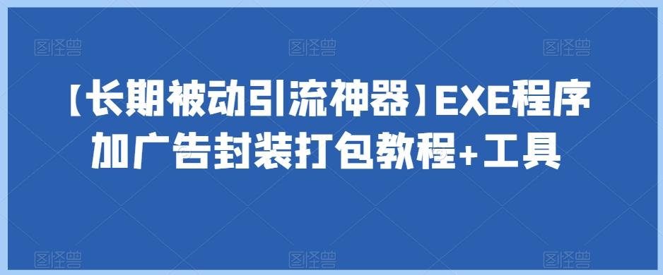 【长期被动引流神器】EXE程序加广告封装打包教程+工具-翻身站