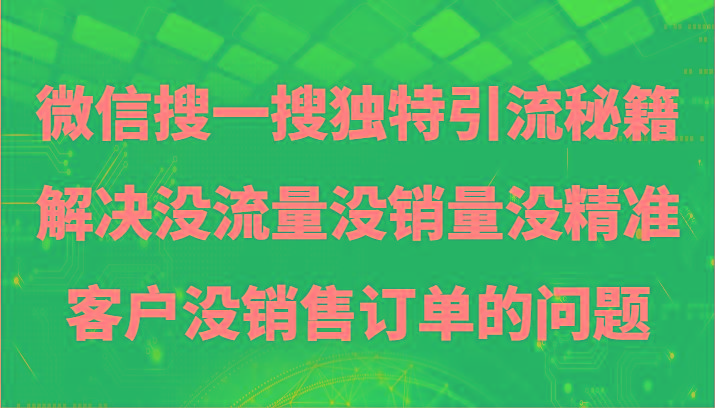 微信搜一搜暴力引流，解决没流量没销量没精准客户没销售订单的问题-翻身站