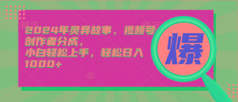 (9833期)2024年灵异故事，视频号创作者分成，小白轻松上手，轻松日入1000+-翻身站