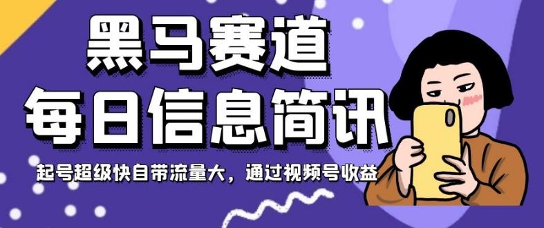 黑马赛道每日信息简讯，起号超级快自带流量大，通过视频号收益【揭秘】-翻身站
