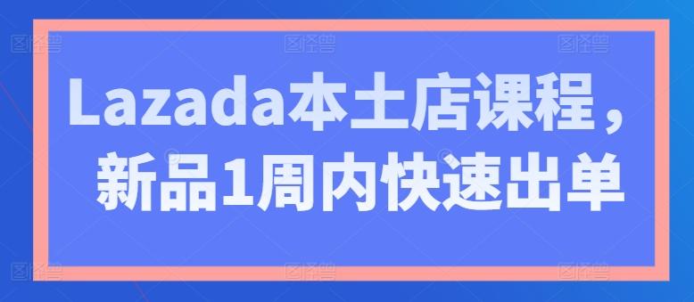 Lazada本土店课程，新品1周内快速出单-翻身站