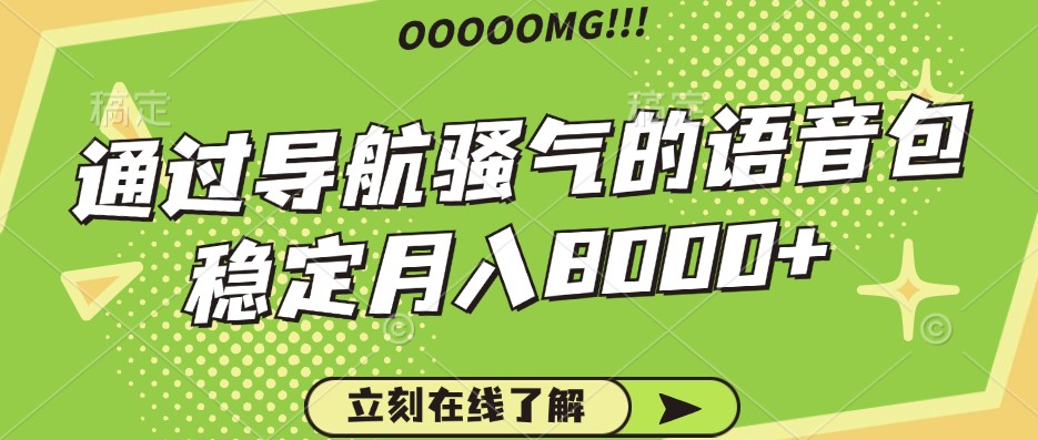 骚气的导航语音包，自用的同时还可以作为项目操作，月入8000+-翻身站