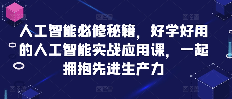 人工智能必修秘籍，好学好用的人工智能实战应用课，一起拥抱先进生产力-翻身站