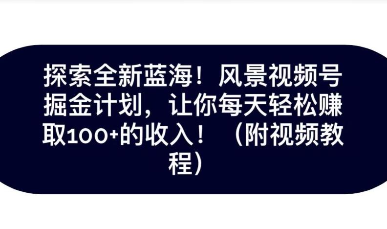探索全新蓝海！抖音风景号掘金计划，让你每天轻松赚取100+的收入-翻身站