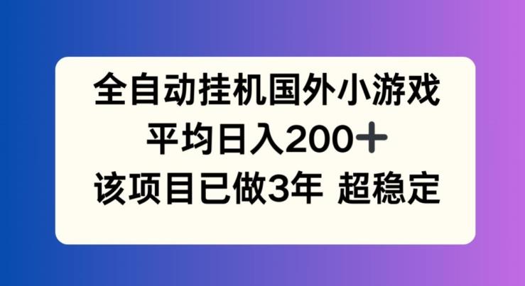 全自动挂机国外小游戏，平均日入200+，此项目已经做了3年 稳定持久【揭秘】-翻身站