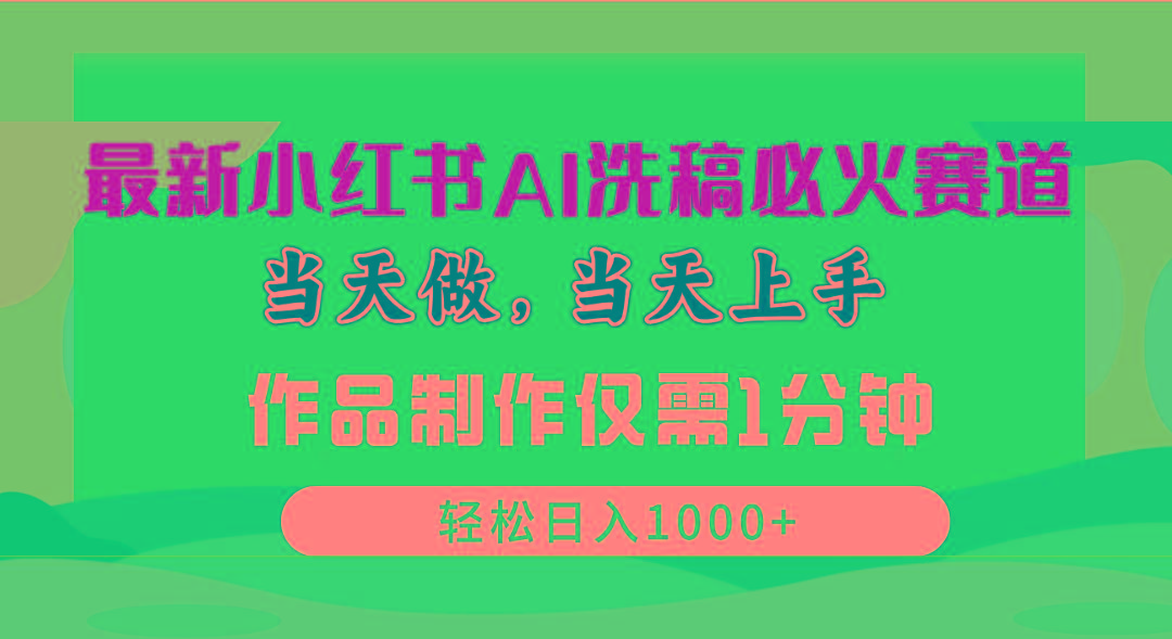 最新小红书AI洗稿必火赛道，当天做当天上手 作品制作仅需1分钟，日入1000+-翻身站