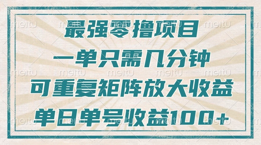 最强零撸项目，解放双手，几分钟可做一次，可矩阵放大撸收益，单日轻松收益100+，-翻身站