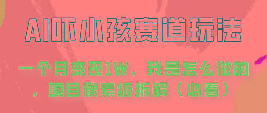 通过AI吓小孩这个赛道玩法月入过万，我是怎么做的？-翻身站