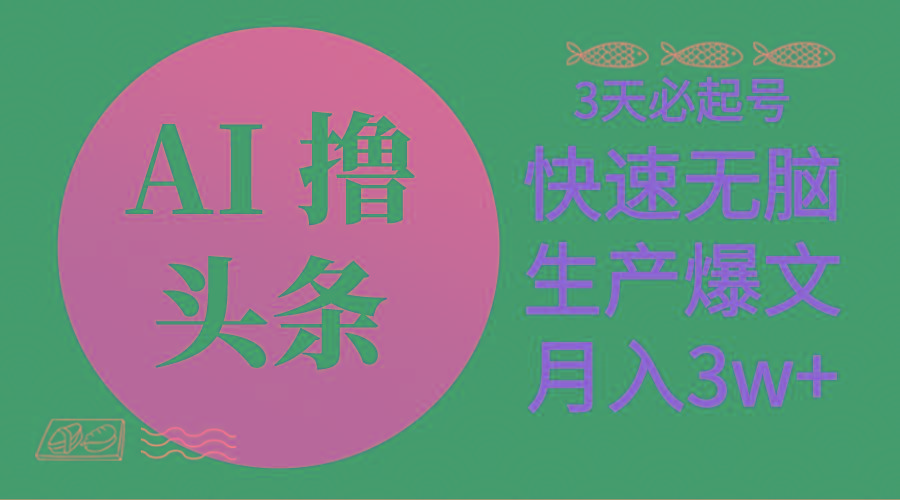 AI撸头条3天必起号，无脑操作3分钟1条，复制粘贴简单月入3W+-翻身站