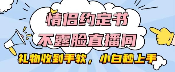 情侣约定书不露脸直播间，礼物收到手软，小白秒上手【揭秘】-翻身站