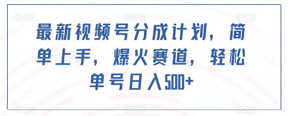 最新视频号分成计划，简单上手，爆火赛道，轻松单号日入500+-翻身站