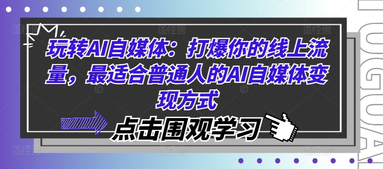 玩转AI自媒体：打爆你的线上流量，最适合普通人的AI自媒体变现方式-翻身站