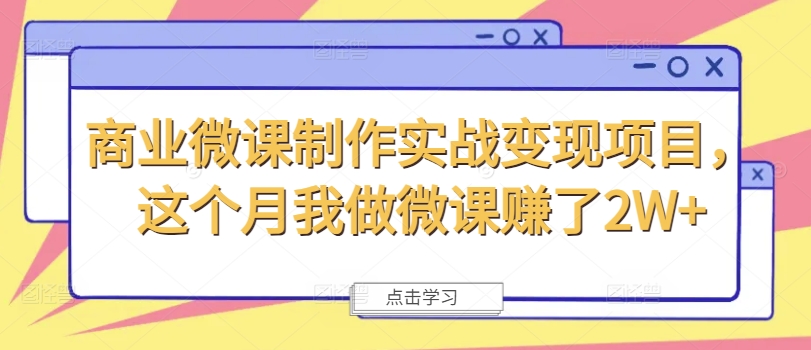 商业微课制作实战变现项目，这个月我做微课赚了2W+-翻身站