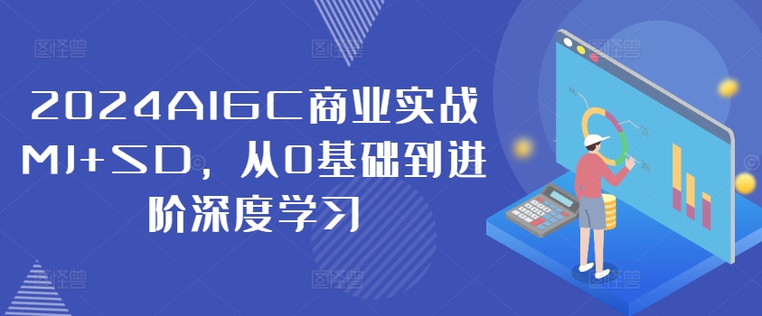 2024AIGC商业实战MJ+SD，从0基础到进阶深度学习-翻身站