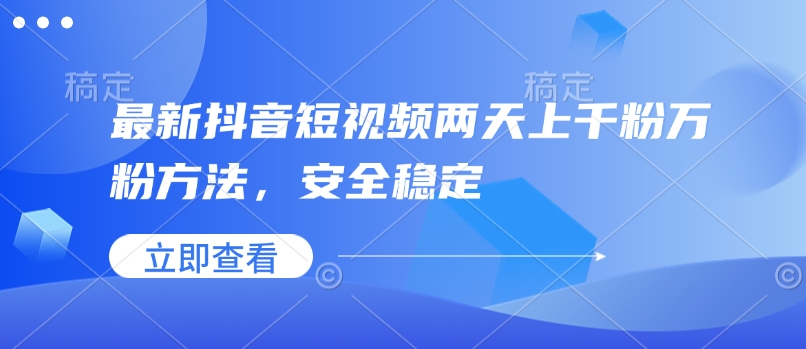 最新抖音短视频两天上千粉万粉方法，安全稳定-翻身站