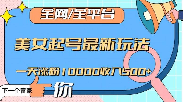 全网，全平台，美女起号最新玩法一天涨粉10000收入500+【揭秘】-翻身站