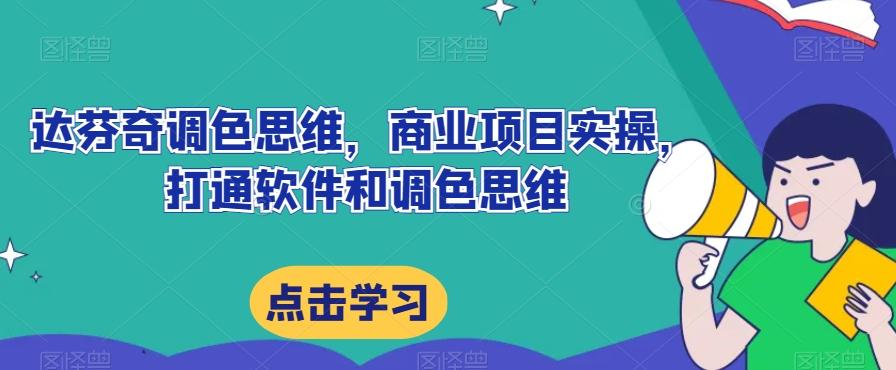 达芬奇调色思维，商业项目实操，打通软件和调色思维-翻身站