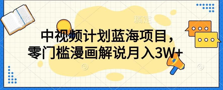 中视频计划蓝海项目，零门槛漫画解说教程【揭秘】-翻身站