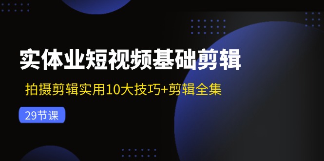 实体业短视频基础剪辑：拍摄剪辑实用10大技巧+剪辑全集(29节-翻身站