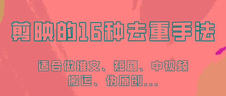 剪映的16种去重手法，适用于各种需要视频去重的项目！-翻身站