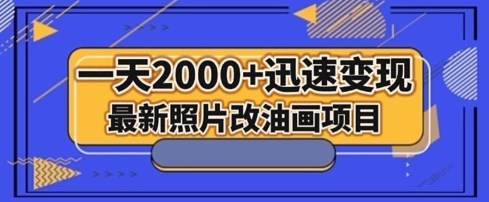 最新照片改油画项目，流量爆到爽，一天2000+迅速变现【揭秘】-翻身站