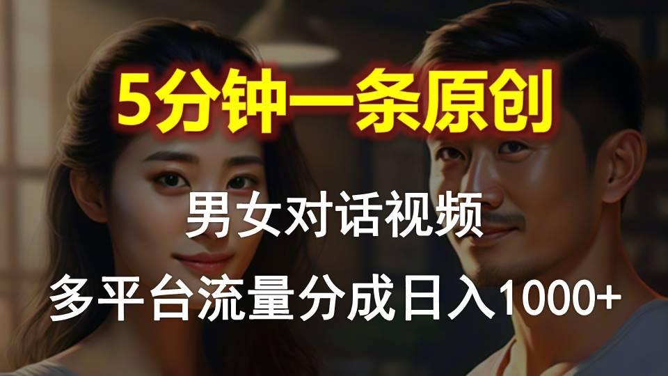 男女对话，5分钟1条原创视频，多平台流量分成，日入1000+-翻身站
