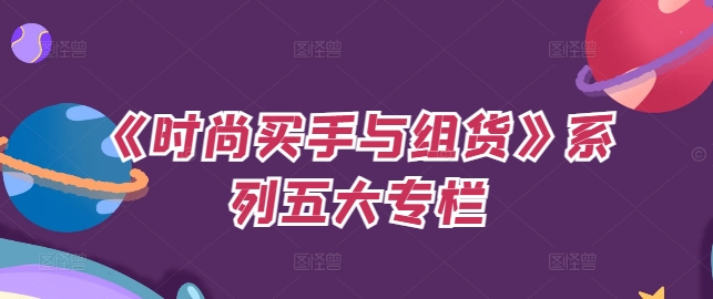 《时尚买手与组货》系列五大专栏，买货只是的‬个环节，如何做好预算、分配OTB等等才是关键-翻身站
