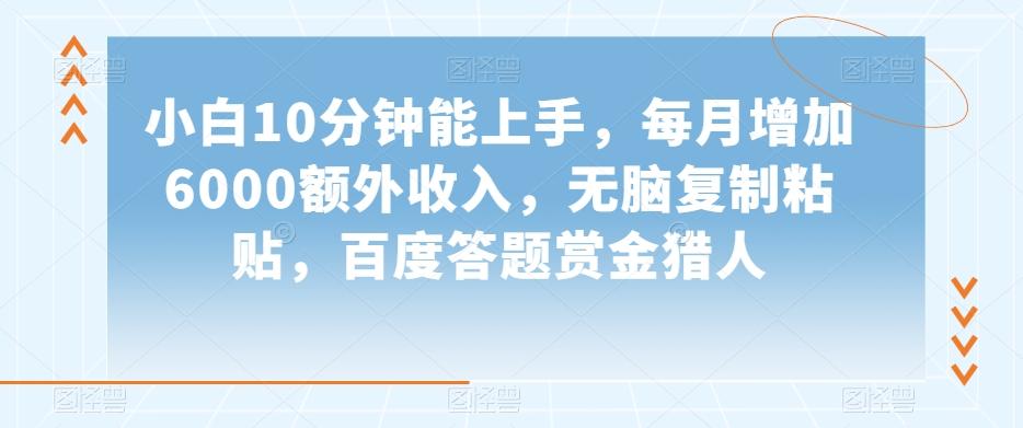小白10分钟能上手，每月增加6000额外收入，无脑复制粘贴‌，百度答题赏金猎人【揭秘】-翻身站