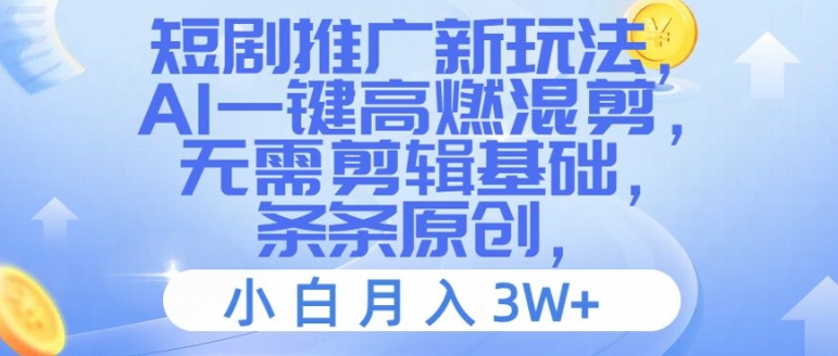 短剧推广新玩法，AI一键高燃混剪，无需剪辑基础，条条原创，小白月入3W+【揭秘】-翻身站