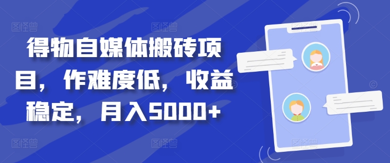 得物自媒体搬砖项目，作难度低，收益稳定，月入5000+【揭秘】-翻身站