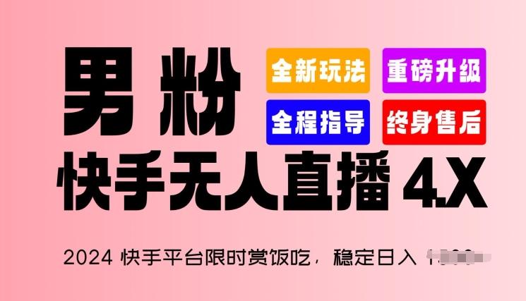 2024快手平台限时赏饭吃，稳定日入 1.5K+，男粉“快手无人直播 4.X”【揭秘】-翻身站