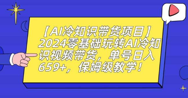 【AI冷知识带货项目】2024零基础玩转AI冷知识视频带货，单号日入659+，保姆级教学【揭秘】-翻身站