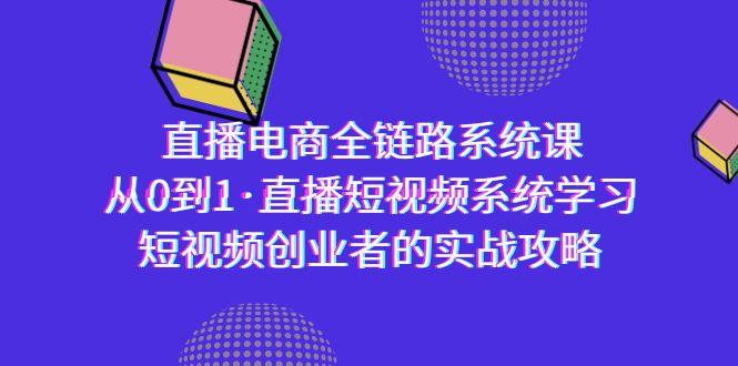 直播电商-全链路系统课，从0到1·直播短视频系统学习，短视频创业者的实战-翻身站