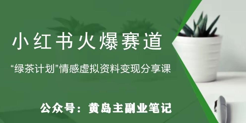 黄岛主·小红书绿茶计划情感虚拟资料变现项目，花我598买来拆解出来给你-翻身站