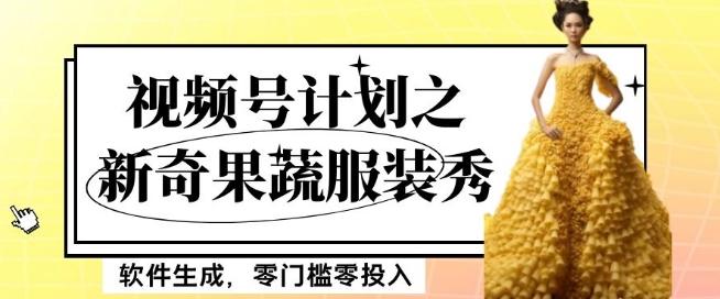 最新项目视频号计划之新奇果蔬服装秀，软件生成，零门槛零投入也可月入5000+【揭秘】-翻身站